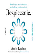 Okładka - Bezpiecznie. Rewolucyjny poradnik o tym, jak zbudować bezpieczne życie - Amir Levine