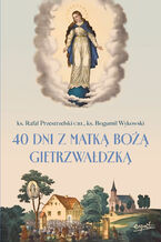 Okładka - 40 dni z Matką Bożą Gietrzwałdzką - ks. Rafał Przestrzelski CRL, ks. Bogumił Wykowski