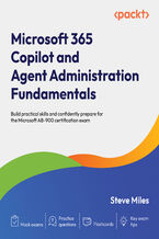 Okładka - Microsoft 365 Copilot and Agent Administration Fundamentals. Build practical skills and confidently prepare for the Microsoft AB-900 certification exam - Steve Miles