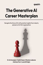 Okładka - The Generative AI Career Masterplan. Navigate the future of AI with practical insights from industry pioneers at AI-first organizations - Dr. Ali Arsanjani, Sadid Hasan, Maxime Labonne, Andreas Horn, Leonid Kuligin