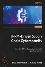 Okładka - TPRM-Driven Supply Chain Cybersecurity. Connecting TPRM and supply chain security for operational resilience - Eric Richardson, Filipi Pires