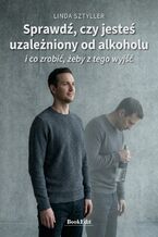 Okładka - Sprawdź, czy jesteś uzależniony od alkoholu i co zrobić, żeby z tego wyjść - Linda Sztyller