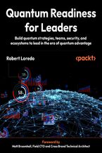 Okładka - Quantum Readiness for Leaders. Build quantum strategies, teams, security, and ecosystems to lead in the era of quantum advantage - Robert Loredo, Matt Broomhall