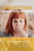 Okładka - Atrakcyjna strona internetowa. Od planu do realizacji: spójna strona bez chaosu i wizualnych dram - Aleksandra Machnicka