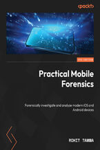 Practical Mobile Forensics. Forensically investigate and analyze modern iOS and Android devices - Fifth Edition