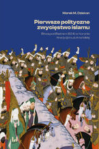 Okładka - Pierwsze polityczne zwycięstwo islamu. Bitwa pod Badrem (624) w Koranie i tradycji muzułmańskiej - Marek M. Dziekan