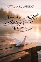 Okładka - Tam, skąd odlatują żurawie - Natalia Kulpińska