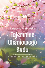Okładka - Tajemnice Wiśniowego Sadu - Wiosna pełna sekretów - Katarzyna Grabowska