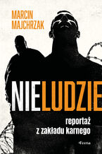 Okładka - Nieludzie. Reportaż z zakładu karnego - Marcin Majchrzak