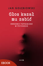 Głos kazał mu zabić. Zbrodnie popełnione w psychozie