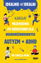 Okładka - Idealnie nieidealni. Naukowy przewodnik po dorastaniu dla neuroróżnorodnych. Naukowy przewodnik po dorastaniu dla neuroróżnorodnych - Camilla Pang