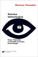 Okładka - Sztuka telewizyjna. Teatr Telewizji w świetle rozwoju technologii - Dariusz Pawelec