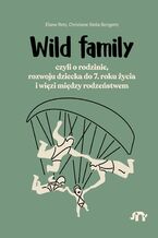 Wild family, czyli o rodzinie, rozwoju dziecka do 7. roku życia i więzi między rodzeństwem