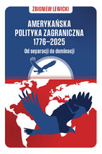 Amerykańska polityka zagraniczna 17762025. Od separacji do dominacji