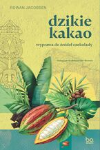 Okładka - Dzikie kakao. Wyprawa do źródeł czekolady - Rowan Jacobsen