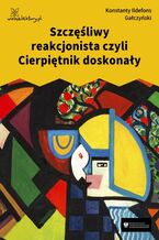 Okładka - Szczęśliwy reakcjonista czyli Cierpiętnik doskonały - Konstanty Ildefons Gałczyński