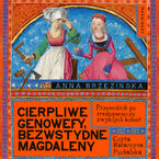 Cierpliwe Genowefy, bezwstydne Magdaleny. Przewodnik po średniowieczu zwykłych kobiet