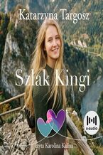Okładka - Szlak Kingi. Nigdy nie jest za późno, by zacząć od początku - Katarzyna Targosz