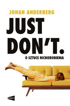 Okładka - Just Don't. O sztuce nicnierobienia - Johan Anderberg