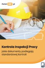 Okładka - Kontrola Inspekcji Pracy. Jakie dokumenty podlegają standardowej kontroli? - Kamil Szyszkiewicz