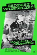 Okładka - Będziesz wrzeszczeć. Dziewczyny na polskiej scenie alternatywnej lat 80 - Magdalena Czubaszek