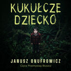 Okładka - Kukułcze dziecko - Janusz Onufrowicz