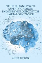 Okładka - Neurokognitywne aspekty chorób endokrynologicznych i metabolicznych - Anna Piętoń