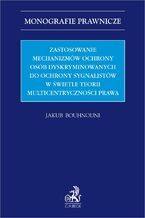 Okładka - Zastosowanie mechanizmów ochrony osób dyskryminowanych do ochrony sygnalistów w świetle teorii multicentryczności prawa - Jakub Bouhnouni