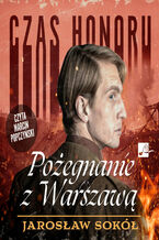 Okładka - Czas honoru (#3). Czas honoru. Pożegnanie z Warszawą - Jarosław Sokół