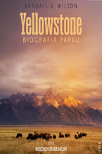 Okładka - Yellowstone. Biografia parku - Randall K. Wilson