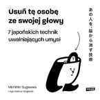Usuń tę osobę ze swojej głowy. 7 japońskich technik uwalniających umysł