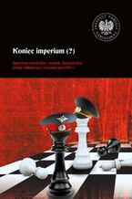 Okładka - Koniec imperium (?)Imperium sowieckie: rozpad, dziedzictwo, próby odbudowy i rewanżu po 1991 r - Henryk Głębocki, Monika Komaniecka-Łyp