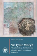 Okładka - Nie tylko Wołyń. "Polacy i Ukraińcy - krótka historia najtrudniejszego ćwierćwiecza (1918-1945)" - Bartosz Januszewski