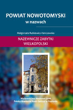Okładka - Powiat nowotomyski w nazwach. Nazewnicze zabytki Wielkopolski, t. II - Małgorzata Rutkiewicz-Hanczewska