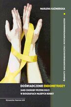 Okładka - Doświadczenie endometriozy jako choroby przewlekłej w biografiach młodych kobiet. Aspekty socjopedagogiczne i psychopedagogiczne - Marlena Kaźmierska