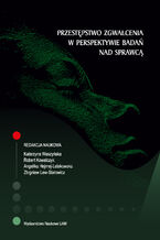 Okładka - Przestępstwo zgwałcenia w perspektywie badań nad sprawcą - Katarzyna Waszyńska, Robert Kowalczyk, Angelika Hejmej-Lelakowska, Zbigniew Lew-Starowicz (red.)