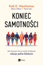 Okładka - Koniec samotności. Jak otworzyć się na innych i budować relacje pełne bliskości - Ruth K. Westheimer, Allison Gilbert Pierre Lehu