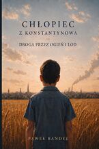 Okładka - Chłopiec z Konstantynowa Droga przez ogień i lód - Paweł Bandel