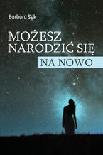 Okładka - Możesz narodzić się na nowo - Barbara Sęk