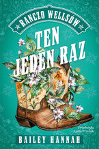 Okładka - Ten jeden raz. Ranczo Wellsów. Tom 2 - Bailey Hannah