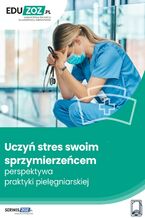 Okładka - Uczyń stres swoim sprzymierzeńcem  perspektywa  praktyki pielęgniarskiej - Natalia Pietrulewicz