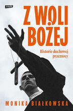 Z woli Bożej. Historie duchowej przemocy