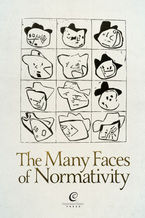 Okładka - The Many Faces of Normativity - Bartosz Brożek, Anna Brożek, Wojciech Załuski, Mateusz Hohol, Marcin Gorazda, Jan Woleński, Jerzy Stelmach, Jaap Hage, Marta Soniewicka, Dominika Dudek, Rafał Jaeschke, Marcin Siwek, Robert Audi, Bartłomiej Kucharzyk, Aeddan Shaw, Edward Nęcka