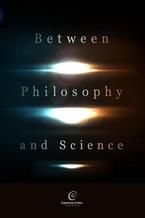 Okładka - Between Philosophy and Science - Michał Heller, Bartosz Brożek, Wojciech P. Grygiel, Łukasz Kurek, Wojciech Załuski, Krzysztof Wójtowicz, Tereza Obolevich, Robert Audi, Helge Kragh, Roman Murawski, Bogdan Dembiński