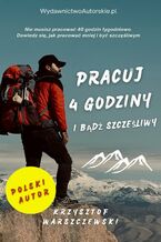 Okładka - Pracuj 4 godziy i bądź szczęśliwy - Krzysztof Warszczewski