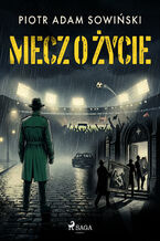 Okładka - Mecz o życie (#1) - Piotr Adam Sowiński