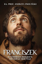 Okładka - Franciszek. Ilustrowana biografia wielkiego świętego - ks. prof. Andrzej Zwoliński