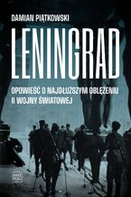 Okładka - Leningrad. Opowieść o najdłuższym oblężeniu II wojny światowej - Damian Piątkowski