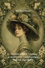 Okładka - Funkcje ubioru i mody w twórczości i publicystyce Gabrieli Zapolskiej - Karolina Mazur
