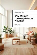 Okładka - Relaksujące i uporządkowane wnętrza - Ewa Kiniorska